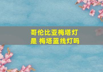 哥伦比亚梅塔灯 是 梅塔蓝线灯吗